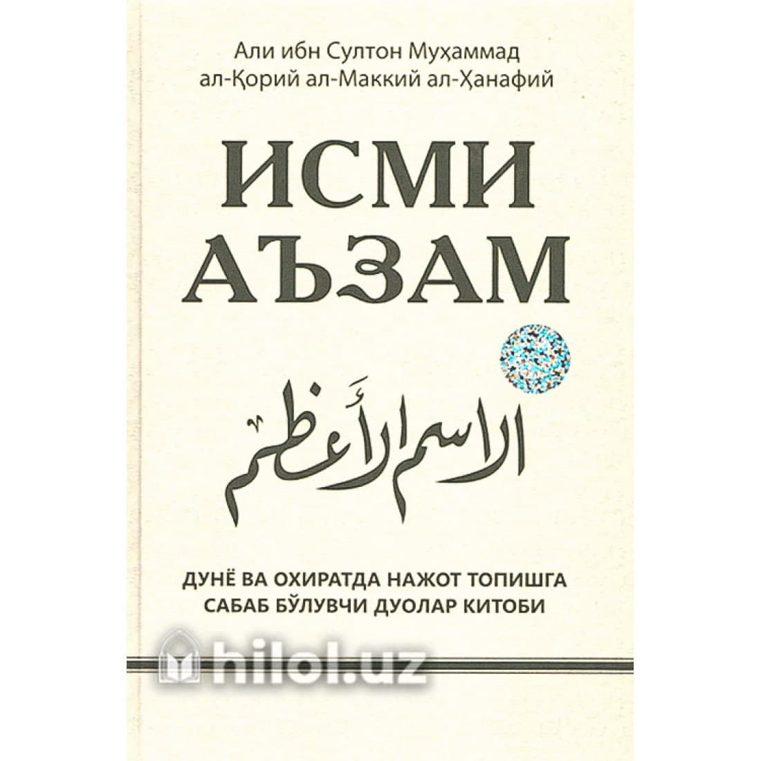 Ismi A'zam kitobi - dunyo va oxiratda najot topishga sabab bo'luvchi duolar kitobi